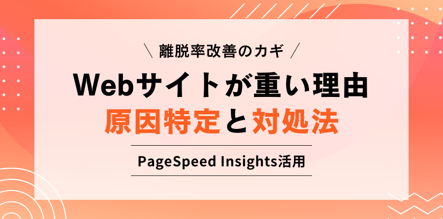離脱率改善のカギ Webサイトが重い理由 原因特定と対処法 PageSpeed Insights活用